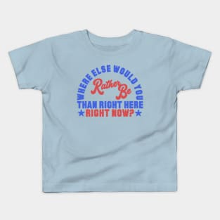 Where Else Would You Rather Be? Kids T-Shirt